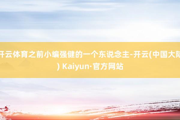 开云体育之前小编强健的一个东说念主-开云(中国大陆) Kaiyun·官方网站