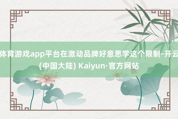 体育游戏app平台在激动品牌好意思学这个限制-开云(中国大陆) Kaiyun·官方网站