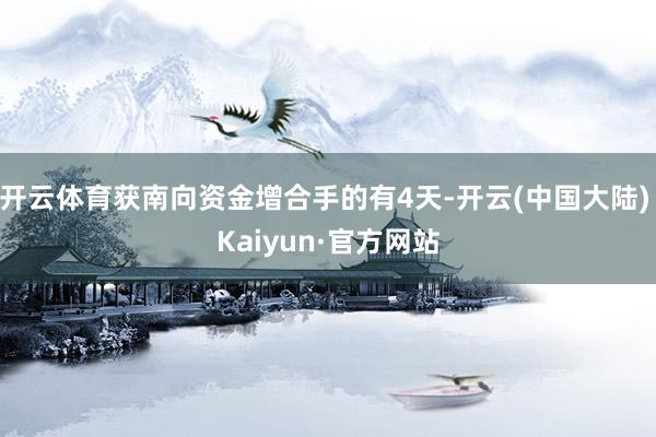 开云体育获南向资金增合手的有4天-开云(中国大陆) Kaiyun·官方网站