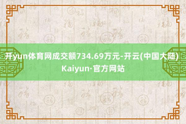 开yun体育网成交额734.69万元-开云(中国大陆) Kaiyun·官方网站