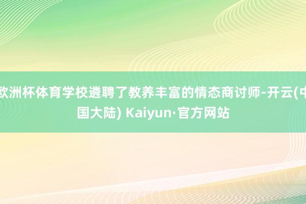 欧洲杯体育学校遴聘了教养丰富的情态商讨师-开云(中国大陆) Kaiyun·官方网站