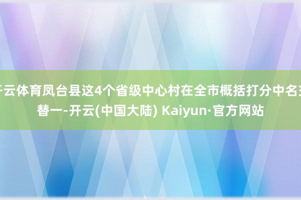 开云体育凤台县这4个省级中心村在全市概括打分中名交替一-开云(中国大陆) Kaiyun·官方网站